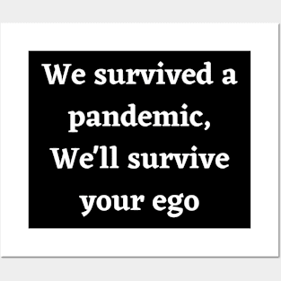 We survived a pandemic, We'll survive your ego Posters and Art